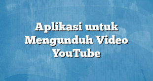 Aplikasi untuk Mengunduh Video YouTube