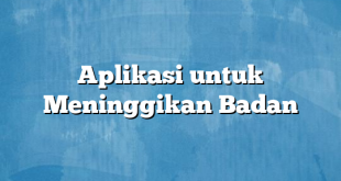 Aplikasi untuk Meninggikan Badan