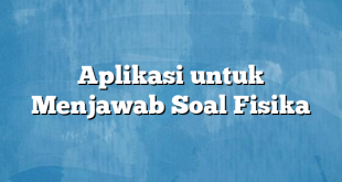 Aplikasi untuk Menjawab Soal Fisika