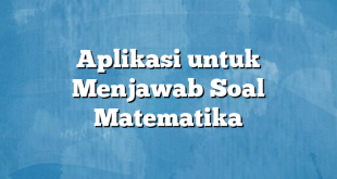 Aplikasi untuk Menjawab Soal Matematika