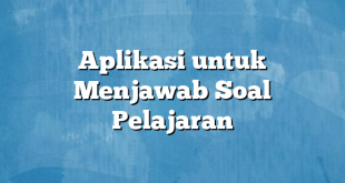 Aplikasi untuk Menjawab Soal Pelajaran