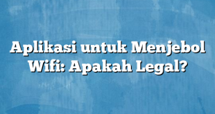 Aplikasi untuk Menjebol Wifi: Apakah Legal?