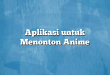 Aplikasi untuk Menonton Anime
