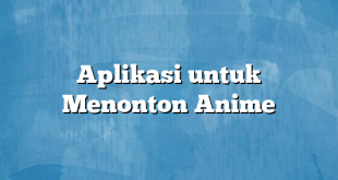 Aplikasi untuk Menonton Anime