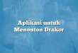 Aplikasi untuk Menonton Drakor