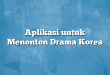 Aplikasi untuk Menonton Drama Korea