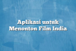 Aplikasi untuk Menonton Film India