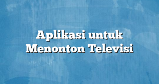 Aplikasi untuk Menonton Televisi