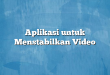 Aplikasi untuk Menstabilkan Video