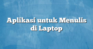 Aplikasi untuk Menulis di Laptop