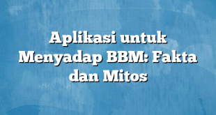 Aplikasi untuk Menyadap BBM: Fakta dan Mitos