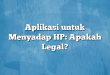Aplikasi untuk Menyadap HP: Apakah Legal?