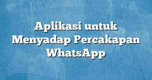 Aplikasi untuk Menyadap Percakapan WhatsApp