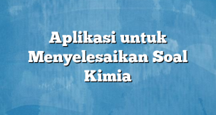 Aplikasi untuk Menyelesaikan Soal Kimia