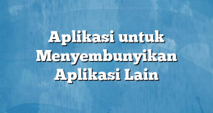 Aplikasi untuk Menyembunyikan Aplikasi Lain