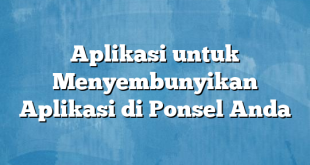 Aplikasi untuk Menyembunyikan Aplikasi di Ponsel Anda