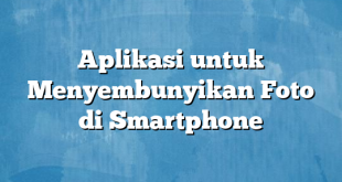 Aplikasi untuk Menyembunyikan Foto di Smartphone