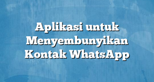 Aplikasi untuk Menyembunyikan Kontak WhatsApp