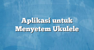 Aplikasi untuk Menyetem Ukulele