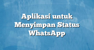 Aplikasi untuk Menyimpan Status WhatsApp