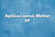 Aplikasi untuk Meroot HP