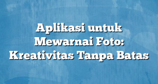 Aplikasi untuk Mewarnai Foto: Kreativitas Tanpa Batas