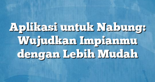 Aplikasi untuk Nabung: Wujudkan Impianmu dengan Lebih Mudah