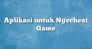 Aplikasi untuk Ngecheat Game