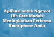 Aplikasi untuk Ngeroot HP: Cara Mudah Meningkatkan Performa Smartphone Anda