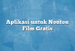 Aplikasi untuk Nonton Film Gratis
