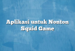 Aplikasi untuk Nonton Squid Game
