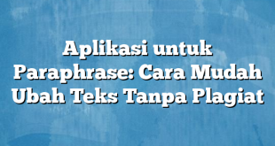 Aplikasi untuk Paraphrase: Cara Mudah Ubah Teks Tanpa Plagiat