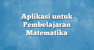 Aplikasi untuk Pembelajaran Matematika