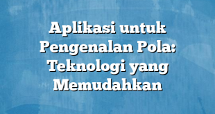 Aplikasi untuk Pengenalan Pola: Teknologi yang Memudahkan