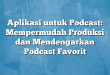 Aplikasi untuk Podcast: Mempermudah Produksi dan Mendengarkan Podcast Favorit