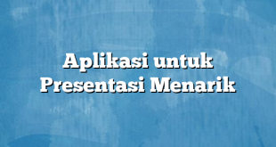 Aplikasi untuk Presentasi Menarik