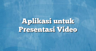 Aplikasi untuk Presentasi Video