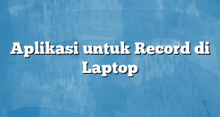 Aplikasi untuk Record di Laptop