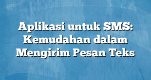 Aplikasi untuk SMS: Kemudahan dalam Mengirim Pesan Teks