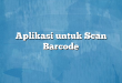 Aplikasi untuk Scan Barcode