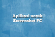 Aplikasi untuk Screenshot PC