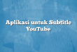 Aplikasi untuk Subtitle YouTube