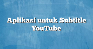 Aplikasi untuk Subtitle YouTube