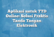 Aplikasi untuk TTD Online: Solusi Praktis Tanda Tangan Elektronik