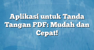 Aplikasi untuk Tanda Tangan PDF: Mudah dan Cepat!