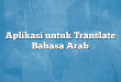 Aplikasi untuk Translate Bahasa Arab