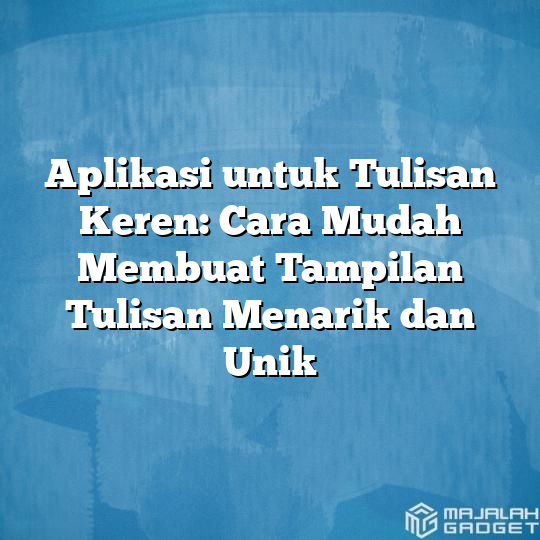 Aplikasi Untuk Tulisan Keren Cara Mudah Membuat Tampilan Tulisan Menarik Dan Unik Majalah Gadget 3003