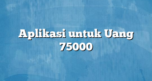 Aplikasi untuk Uang 75000