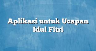 Aplikasi untuk Ucapan Idul Fitri