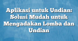 Aplikasi untuk Undian: Solusi Mudah untuk Mengadakan Lomba dan Undian